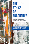 The Ethics of Encounter: Christian Neighbor Love as a Practice of Solidarity