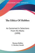 The Ethics Of Hobbes: As Contained In Selections From His Works (1898)