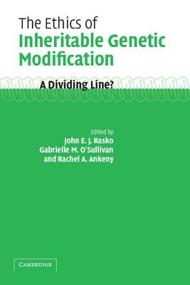 The Ethics of Inheritable Genetic Modification - Rasko, John (Editor), and O'Sullivan, Gabrielle (Editor), and Ankeny, Rachel (Editor)