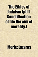 The Ethics of Judaism (PT.II. Sanctification of Life the Aim of Morality.)