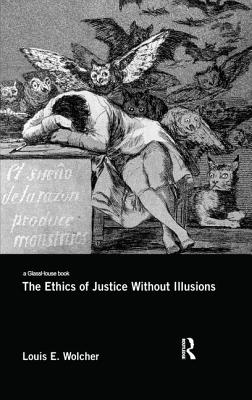 The Ethics of Justice Without Illusions - Wolcher, Louis E.