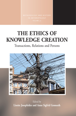 The Ethics of Knowledge Creation: Transactions, Relations, and Persons - Josephides, Lisette (Editor), and Grnseth, Anne Sigfrid (Editor)