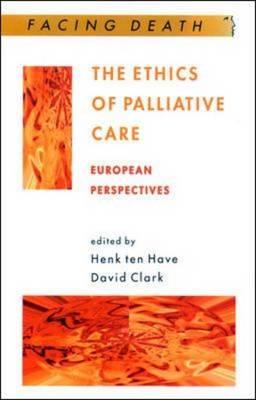 The Ethics of Palliative Care - Have, Henk, and Ten Have, Hank (Editor), and Clark, David, Ph.D. (Editor)