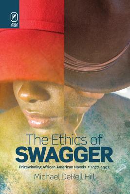 The Ethics of Swagger: Prizewinning African American Novels, 1977-1993 - Hill, Michael Derell