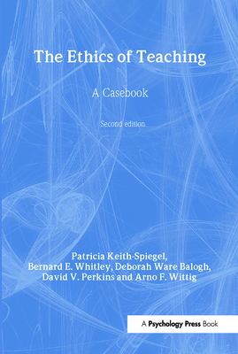 The Ethics of Teaching: A Casebook - Keith-Spiegel, Patricia, and Whitley Jr, Bernard E, and Balogh, Deborah Ware