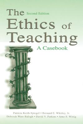 The Ethics of Teaching: A Casebook - Keith-Spiegel, Patricia, and Whitley Jr, Bernard E, and Balogh, Deborah Ware