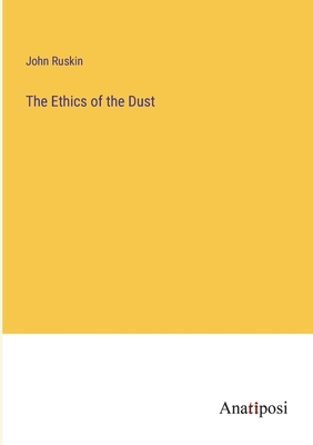 The Ethics of the Dust - Ruskin, John