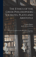 The Ethics of the Greek Philosophers, Socrates, Plato and Aristotle: A Lecture Given Before the Brooklyn Ethical Association, Season of 1896-1897