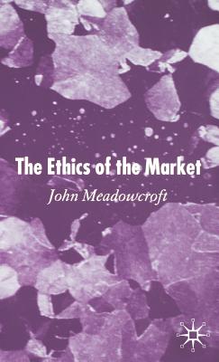 The Ethics of the Market - Meadowcroft, J