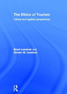 The Ethics of Tourism: Critical and Applied Perspectives - Lovelock, Brent, and Lovelock, Kirsten