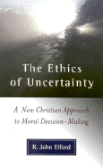 The Ethics of Uncertainty: A New Christian Approach to Moral Decision-Making