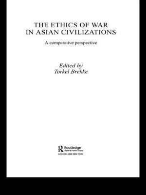 The Ethics of War in Asian Civilizations: A Comparative Perspective - Brekke, Torkel (Editor)