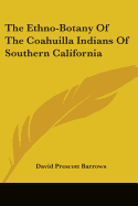 The Ethno-Botany Of The Coahuilla Indians Of Southern California