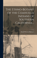 The Ethno-botany of the Coahuilla Indians of Southern California ..