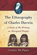 The Ethnography of Charles Darwin: A Study of His Writings on Aboriginal Peoples