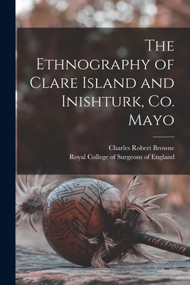 The Ethnography of Clare Island and Inishturk, Co. Mayo - Browne, Charles Robert, and Royal College of Surgeons of England (Creator)