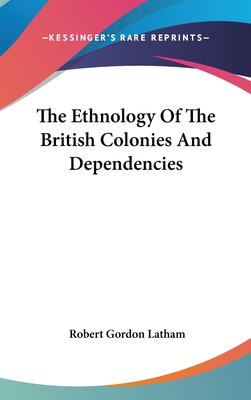 The Ethnology Of The British Colonies And Dependencies - Latham, Robert Gordon