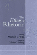 The Ethos of Rhetoric - Hyde, Michael J, Mr. (Editor), and Schrag, Calvin O, Professor (Foreword by)