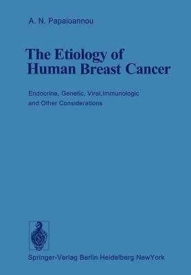 The Etiology of Human Breast Cancer: Endocrine, Genetic, Viral, Immunologic and Other Considerations - Papaioannou, A N