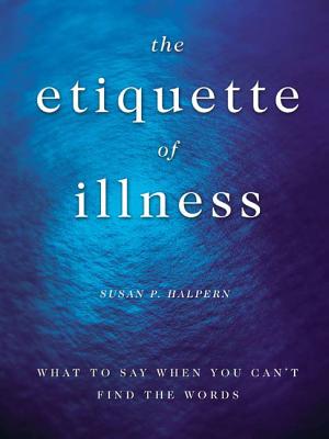 The Etiquette of Illness: What to Say When You Can't Find the Words - Halpern, Sue