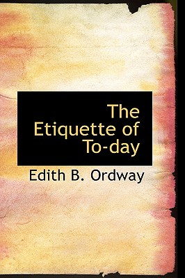 The Etiquette of To-Day - Ordway, Edith B