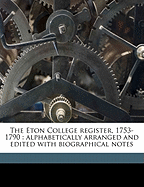 The Eton College Register, 1753-1790: Alphabetically Arranged and Edited with Biographical Notes