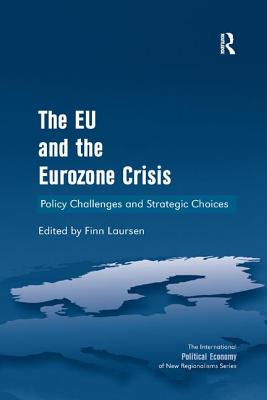 The EU and the Eurozone Crisis: Policy Challenges and Strategic Choices - Laursen, Finn