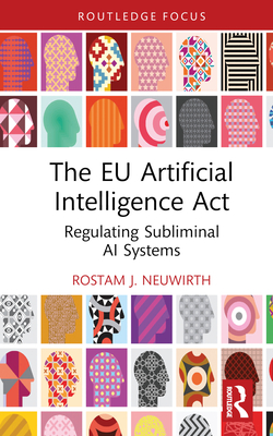 The EU Artificial Intelligence Act: Regulating Subliminal AI Systems - Neuwirth, Rostam J