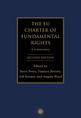 The EU Charter of Fundamental Rights: A Commentary - Peers, Steve (Editor), and Hervey, Tamara (Editor), and Kenner, Jeff, Professor (Editor)