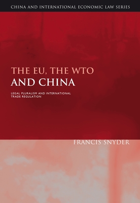 The Eu, the Wto and China: Legal Pluralism and International Trade Regulation - Snyder, Francis, and Zhang, Qianfan (Editor), and Zhang, Xin (Editor)