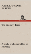 The Euahlayi Tribe; a study of aboriginal life in Australia
