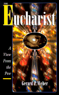 The Eucharist: A View from the Pew - Weber, Gerard P