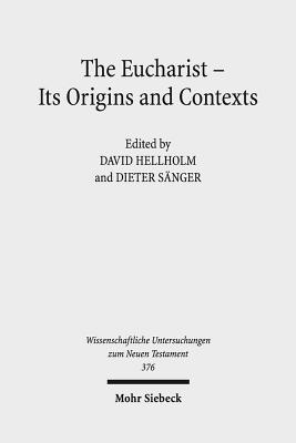 The Eucharist - Its Origins and Contexts: Sacred Meal, Communal Meal, Table Fellowship in Late Antiquity, Early Judaism, and Early Christianity. Volume I-III - Sanger, Dieter (Editor), and Hellholm, David (Editor)