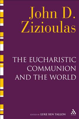 The Eucharistic Communion and the World - Tallon, Luke Ben (Editor), and Zizioulas, John D.