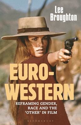 The Euro-Western: Reframing Gender, Race and the 'Other' in Film - Broughton, Lee