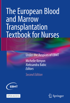 The European Blood and Marrow Transplantation Textbook for Nurses: Under the Auspices of EBMT - Kenyon, Michelle (Editor), and Babic, Aleksandra (Editor)