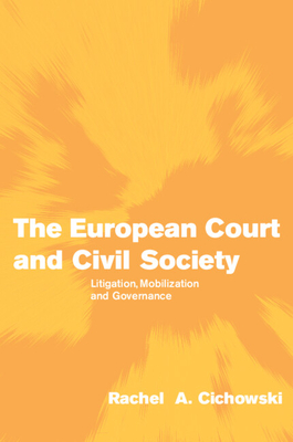 The European Court and Civil Society: Litigation, Mobilization and Governance - Cichowski, Rachel A.