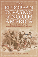 The European Invasion of North America: Colonial Conflict Along the Hudson-Champlain Corridor, 1609-1760