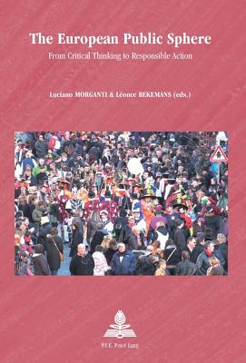 The European Public Sphere: From Critical Thinking to Responsible Action - Schulz-Forberg, Hagen (Series edited by), and Strath, Bo (Series edited by), and Morganti, Luciano (Editor)
