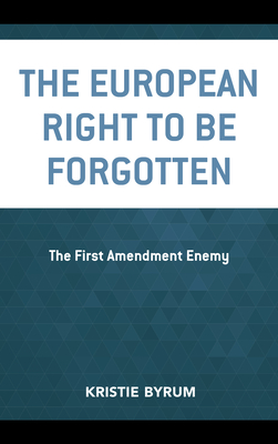 The European Right to Be Forgotten: The First Amendment Enemy - Byrum, Kristie