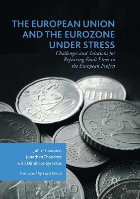 The European Union and the Eurozone Under Stress: Challenges and Solutions for Repairing Fault Lines in the European Project - Theodore, John, and Theodore, Jonathan, and Syrrakos, Dimitrios