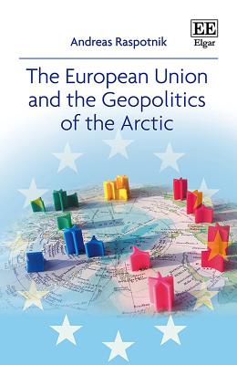 The European Union and the Geopolitics of the Arctic - Raspotnik, Andreas