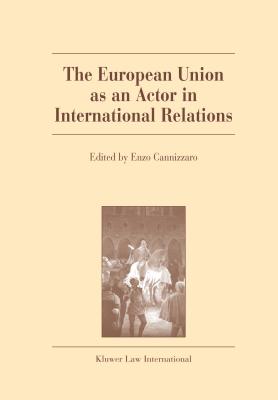 The European Union as an Actor in International Relations - Cannizzaro, Enzo (Editor)