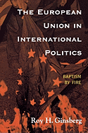 The European Union in International Politics: Baptism by Fire