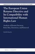 The European Union Returns Directive and Its Compatibility with International Human Rights Law: Analysis of Return Decision, Entry Ban, Detention, and Removal