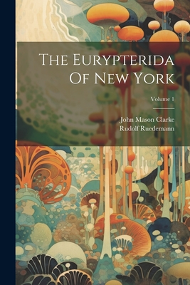 The Eurypterida Of New York; Volume 1 - Clarke, John Mason, and Ruedemann, Rudolf