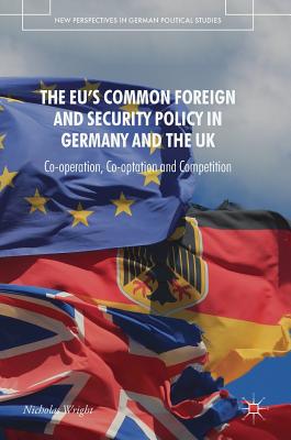 The Eu's Common Foreign and Security Policy in Germany and the UK: Co-Operation, Co-Optation and Competition - Wright, Nicholas