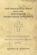 The Evangelical Mind and the New School Presbyterian Experience: A Case Study of Thought and Theology in Nineteenth-Century America