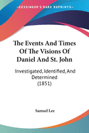 The Events And Times Of The Visions Of Daniel And St. John: Investigated, Identified, And Determined (1851)