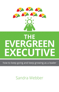 The Evergreen Executive: How to keep going and keep growing as a leader.